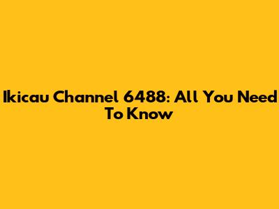 Ikicau Channel 6488: All You Need To Know