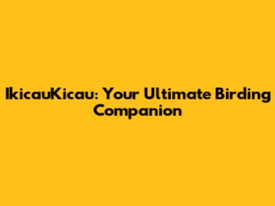 IkicauKicau: Your Ultimate Birding Companion