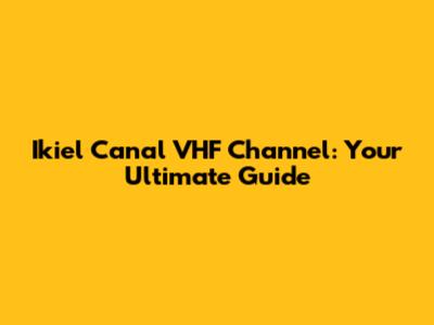 Ikiel Canal VHF Channel: Your Ultimate Guide