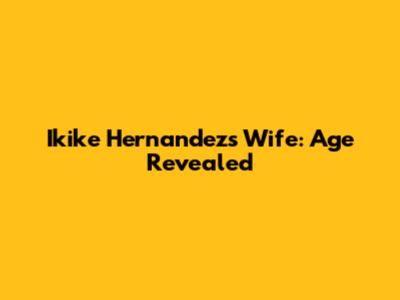 Ikike Hernandez's Wife: Age Revealed