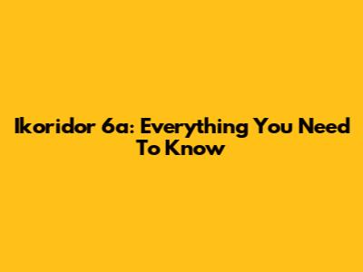 Ikoridor 6a: Everything You Need To Know