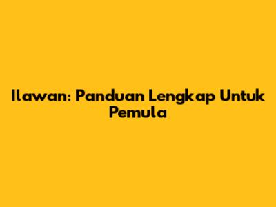 Ilawan: Panduan Lengkap Untuk Pemula