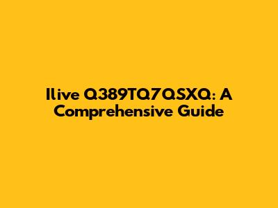 Ilive Q389TQ7QSXQ: A Comprehensive Guide