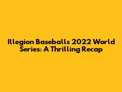 Illegion Baseball's 2022 World Series: A Thrilling Recap