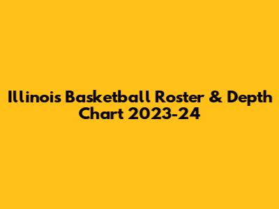 Illinois Basketball Roster & Depth Chart 2023-24