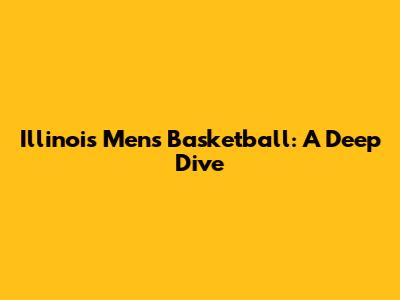 Illinois Men's Basketball: A Deep Dive