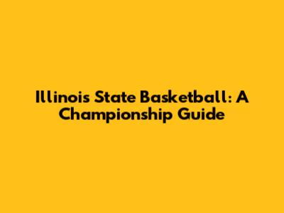 Illinois State Basketball: A Championship Guide