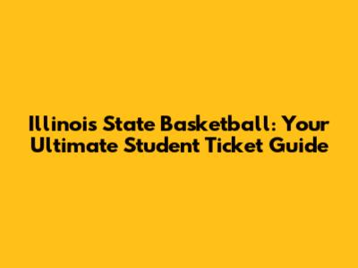 Illinois State Basketball: Your Ultimate Student Ticket Guide