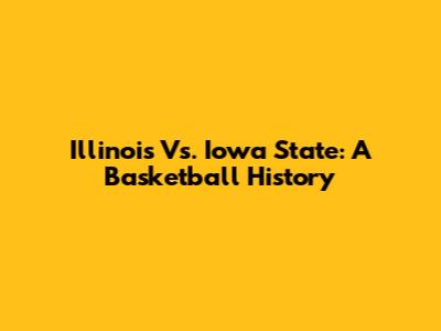 Illinois Vs. Iowa State: A Basketball History