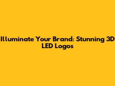 Illuminate Your Brand: Stunning 3D LED Logos