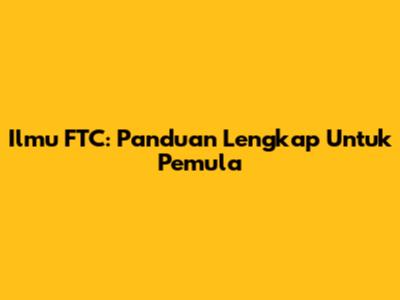 Ilmu FTC: Panduan Lengkap Untuk Pemula