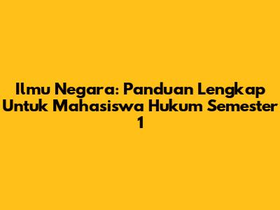 Ilmu Negara: Panduan Lengkap Untuk Mahasiswa Hukum Semester 1