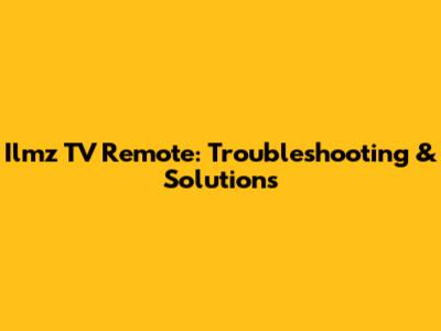 Ilmz TV Remote: Troubleshooting & Solutions