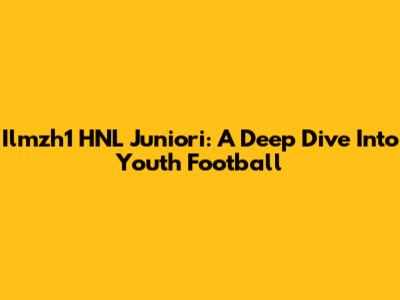 Ilmzh1 HNL Juniori: A Deep Dive Into Youth Football