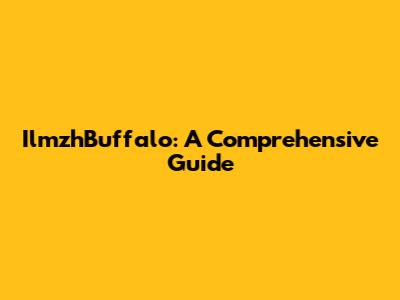IlmzhBuffalo: A Comprehensive Guide