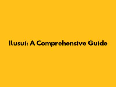 Ilusui: A Comprehensive Guide
