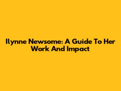 Ilynne Newsome: A Guide To Her Work And Impact
