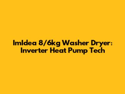 ImIdea 8/6kg Washer Dryer: Inverter Heat Pump Tech