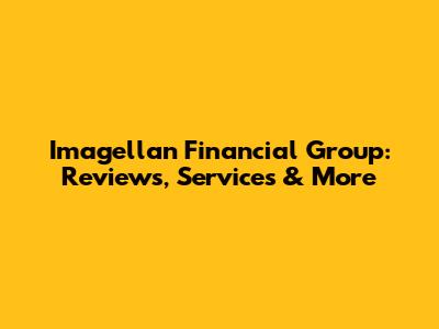 Imagellan Financial Group: Reviews, Services & More