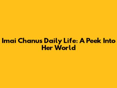 Imai Chanu's Daily Life: A Peek Into Her World