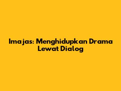 Imajas: Menghidupkan Drama Lewat Dialog