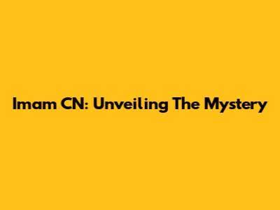Imam CN: Unveiling The Mystery
