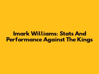Imark Williams: Stats And Performance Against The Kings
