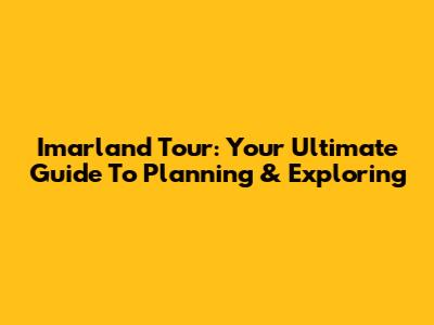 Imarland Tour: Your Ultimate Guide To Planning & Exploring