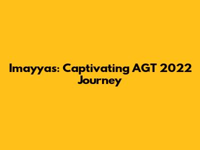 Imayyas: Captivating AGT 2022 Journey