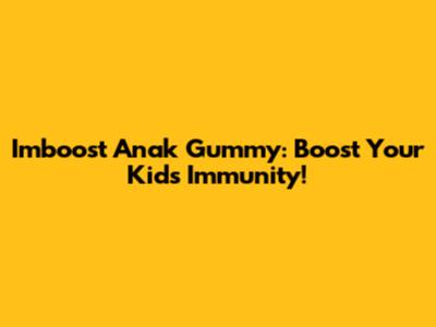 Imboost Anak Gummy: Boost Your Kid's Immunity!
