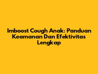 Imboost Cough Anak: Panduan Keamanan Dan Efektivitas Lengkap
