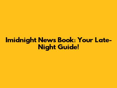 Imidnight News Book: Your Late-Night Guide!