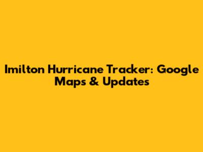 Imilton Hurricane Tracker: Google Maps & Updates