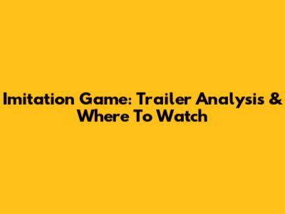 Imitation Game: Trailer Analysis & Where To Watch