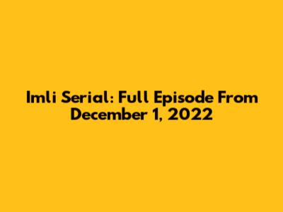 Imli Serial: Full Episode From December 1, 2022