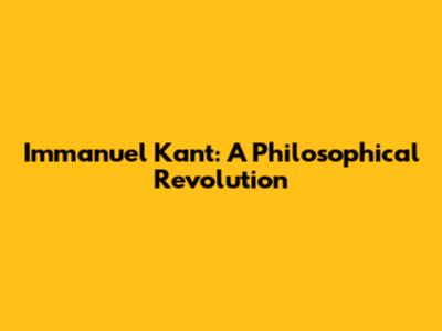 Immanuel Kant: A Philosophical Revolution