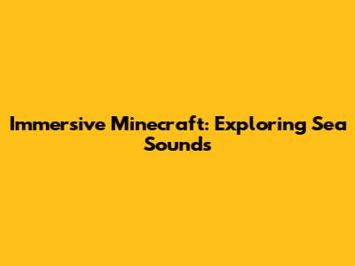 Immersive Minecraft: Exploring Sea Sounds