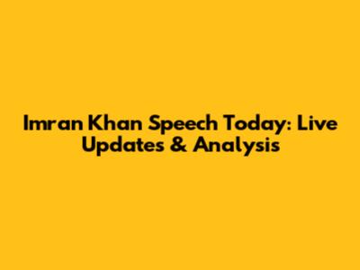 Imran Khan Speech Today: Live Updates & Analysis