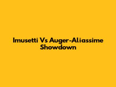Imusetti Vs Auger-Aliassime Showdown