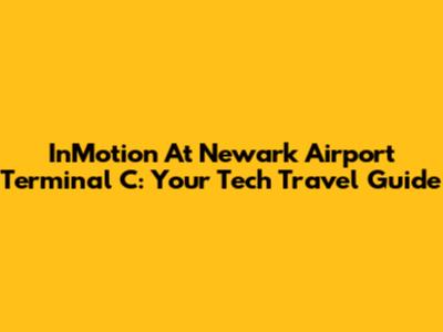 InMotion At Newark Airport Terminal C: Your Tech Travel Guide