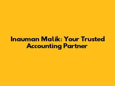 Inauman Malik: Your Trusted Accounting Partner
