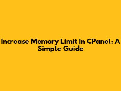 Increase Memory Limit In CPanel: A Simple Guide