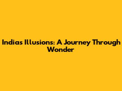 India's Illusions: A Journey Through Wonder