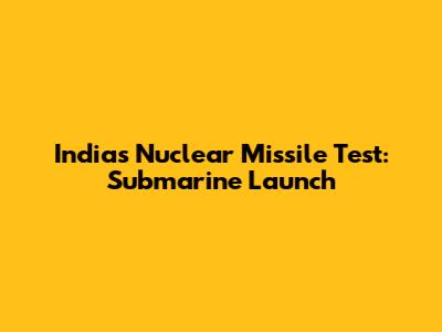 India's Nuclear Missile Test: Submarine Launch