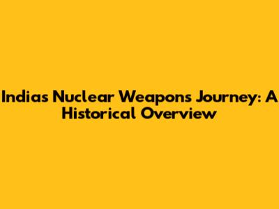 India's Nuclear Weapons Journey: A Historical Overview