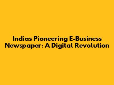 India's Pioneering E-Business Newspaper: A Digital Revolution