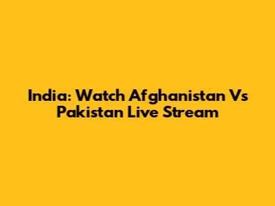 India: Watch Afghanistan Vs Pakistan Live Stream