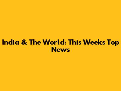 India & The World: This Week's Top News