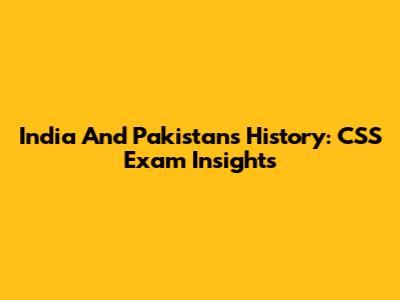 India And Pakistan's History: CSS Exam Insights