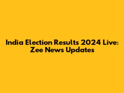 India Election Results 2024 Live: Zee News Updates